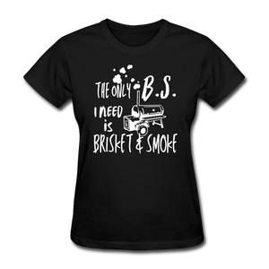 Women's The BS I need is brisket and smoke BBQ T-shirt for grillmasters - black